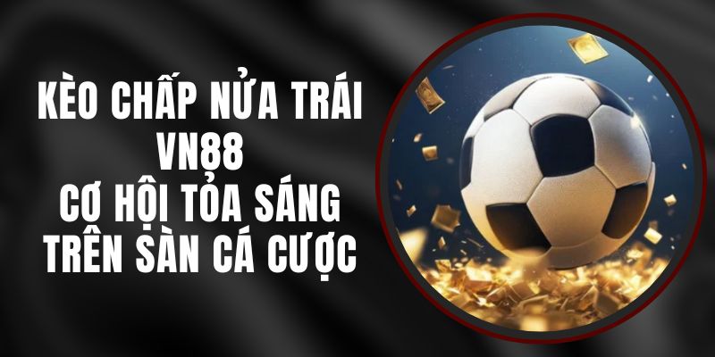 Kèo Chấp Nửa Trái VN88 - Cơ Hội Tỏa Sáng Trên Sàn Cá Cược